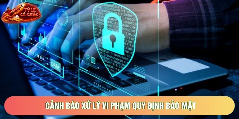 Cảnh báo xử lý vi phạm quy định bảo mật
