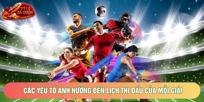 Các yếu tố ảnh hưởng đến lịch thi đấu của mỗi giải