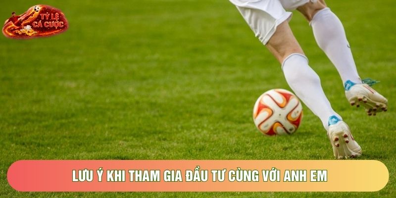 Lưu ý khi tham gia đầu tư cùng với anh em Lưu ý khi tham gia đầu tư cùng với anh em