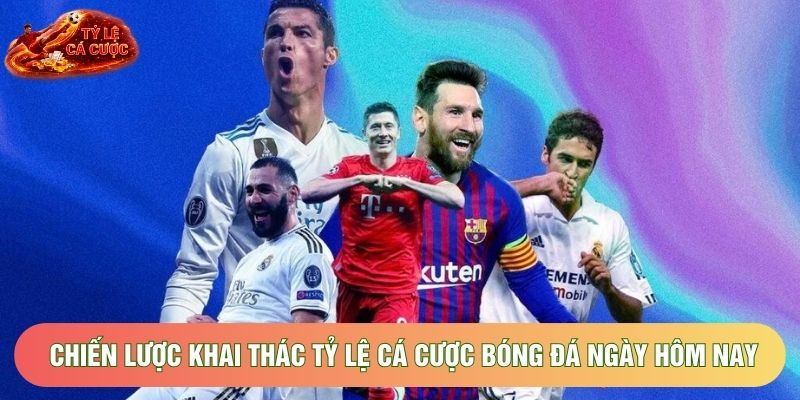 Chiến lược khai thác tỷ lệ cá cược bóng đá ngày hôm nay