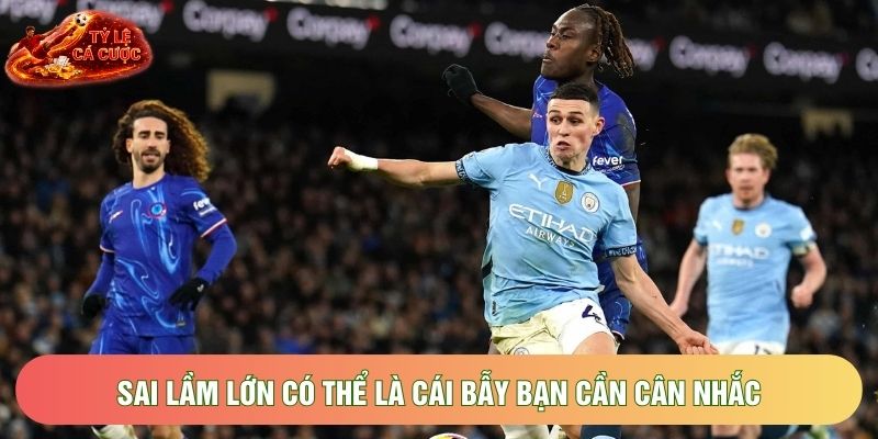 Sai lầm lớn có thể là cái bẫy bạn cần cân nhắc Sai lầm lớn có thể là cái bẫy bạn cần cân nhắc